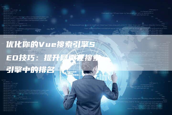 优化你的Vue搜索引擎SEO技巧：提升网页在搜索引擎中的排名