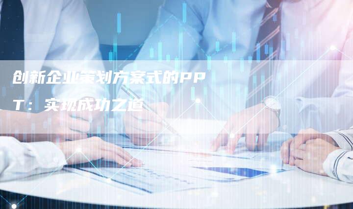 创新企业策划方案式的PPT：实现成功之道