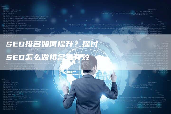 SEO排名如何提升？探讨SEO怎么做排名更有效