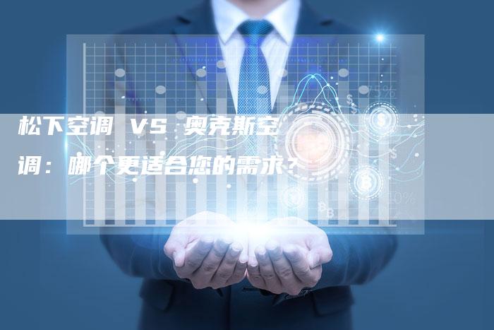 松下空调 VS 奥克斯空调：哪个更适合您的需求？