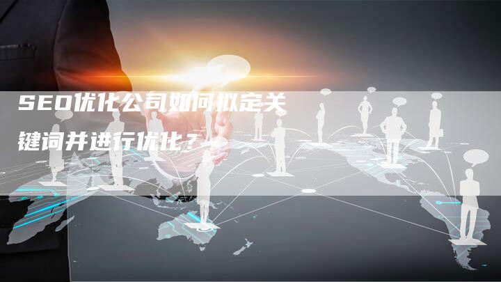 SEO优化公司如何拟定关键词并进行优化？