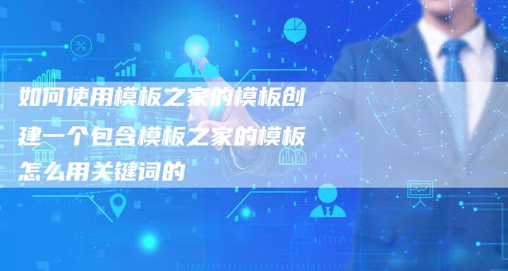 如何使用模板之家的模板创建一个包含模板之家的模板怎么用关键词的