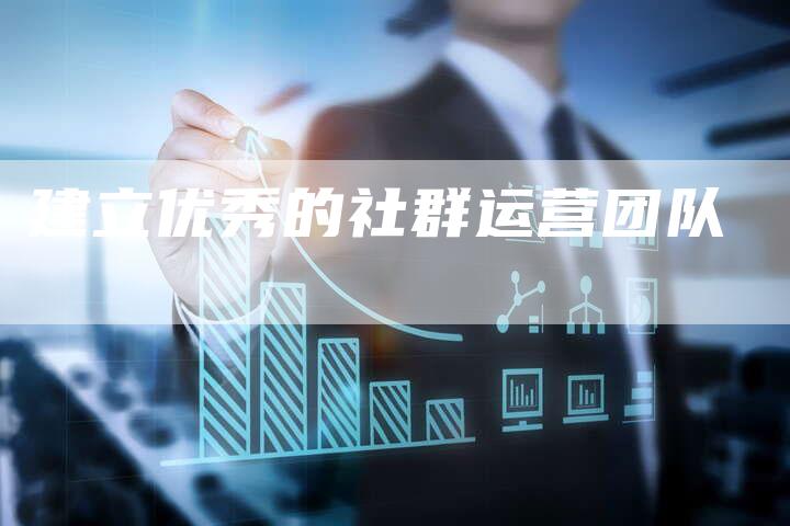 建立优秀的社群运营团队