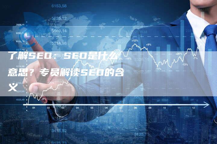 了解SEO：SEO是什么意思？专员解读SEO的含义