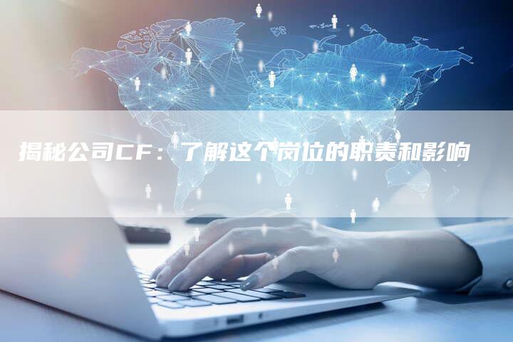 揭秘公司CF：了解这个岗位的职责和影响