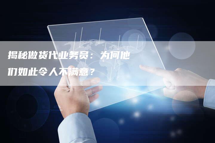 揭秘做货代业务员：为何他们如此令人不满意？