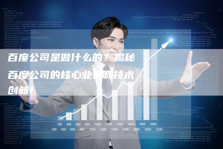 百度公司是做什么的？揭秘百度公司的核心业务和技术创新！