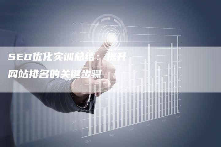 SEO优化实训总结：提升网站排名的关键步骤